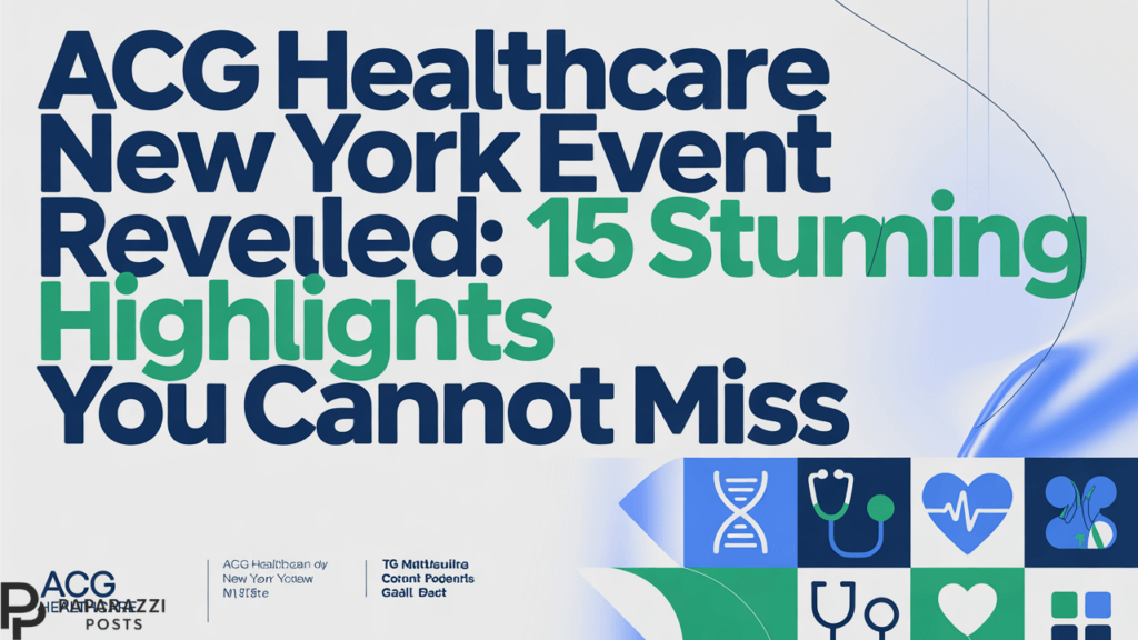 ACG Healthcare New York Event Revealed: 15 Stunning Highlights You Cannot Miss